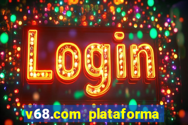 v68.com plataforma de jogos